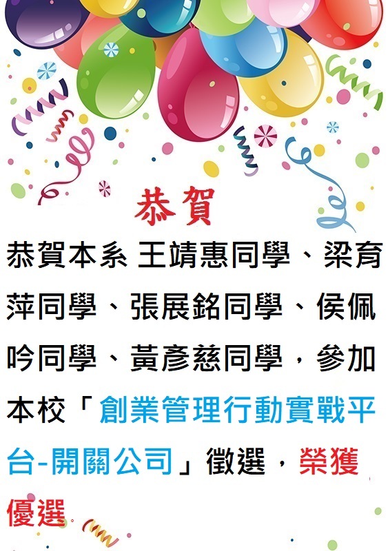 恭賀!!本系學生王靖惠、梁育萍、張展銘、侯佩吟、黃彥慈，參加本校「創業管理行動實戰平台-開關公司」徵選，榮獲優選。